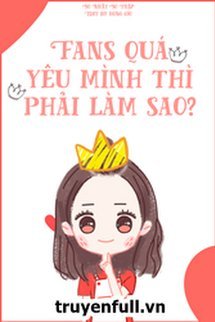 Fans Quá Yêu Mình Thì Phải Làm Sao