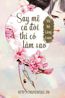 Say Mê Cả Đời Thì Có Làm Sao