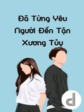 Đã từng yêu người đến tận xương tủy