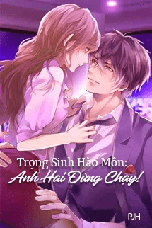 Trọng sinh hào môn: anh hai đừng chạy! full