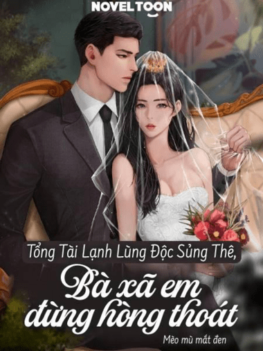 TỔNG TÀI LẠNH LÙNG ĐỘC SỦNG THÊ, BÀ XÃ EM ĐỪNG HÒNG THOÁT