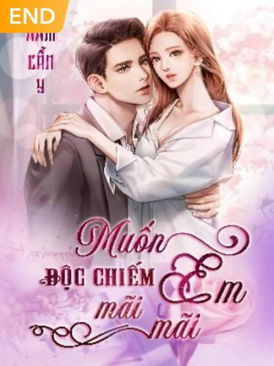 MUỐN ĐỘC CHIẾM EM MÃI MÃI