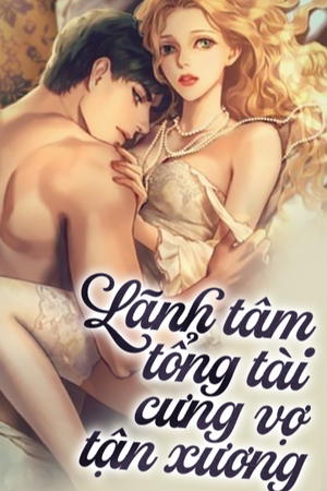 Lãnh tâm tổng tài cưng vợ tận xương