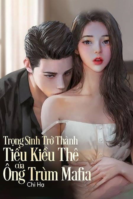 TRỌNG SINH TRỞ THÀNH TIỂU KIỀU THÊ CỦA ÔNG TRÙM MAFIA