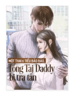 Một thai 6 tiểu bảo bảo - Tổng tài daddy bị tra tấn Full dịch