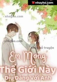 Em Mong Thế Giới Này Dịu Dàng Với Anh bản mới