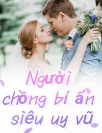 Người chồng bí ẩn siêu uy vũ