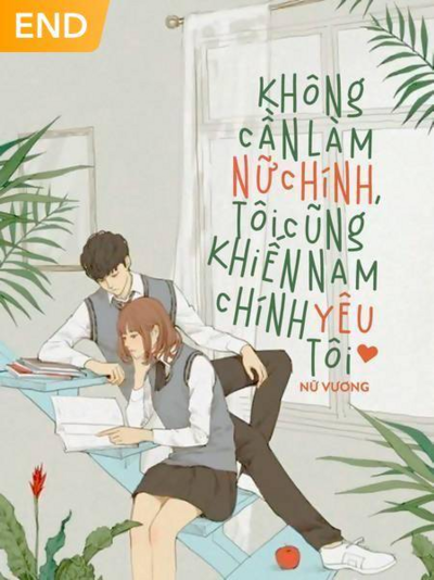 KHÔNG CẦN LÀM NỮ CHÍNH, TÔI CŨNG KHIẾN NAM CHÍNH YÊU TÔI