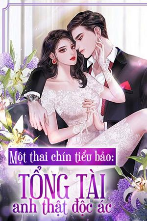 Một Thai Chín Tiểu Bảo Tổng Tài Anh Thật Độc Ác