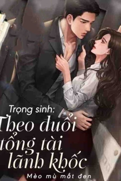 Trọng Sinh Theo Đuổi Tổng Tài Lãnh Khốc