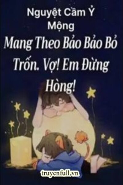 Mang Theo Bảo Bảo Bỏ Trốn. Vợ! Em Đừng Hòng!