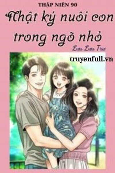 Thập Niên 90 Nhật Ký Nuôi Con Trong Ngõ Nhỏ