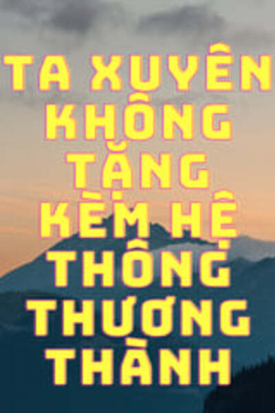 Ta Xuyên Không Tặng Kèm Hệ Thống Thương Thành