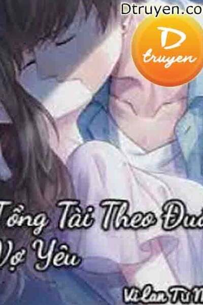 Tổng Tài Theo Đuổi Vợ Yêu