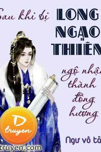 Sau Khi Bị Long Ngạo Thiên Ngộ Nhận Thành Đồng Hương