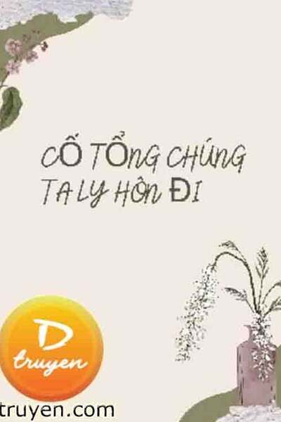 Cố Tổng Chúng Ta Ly Hôn Đi