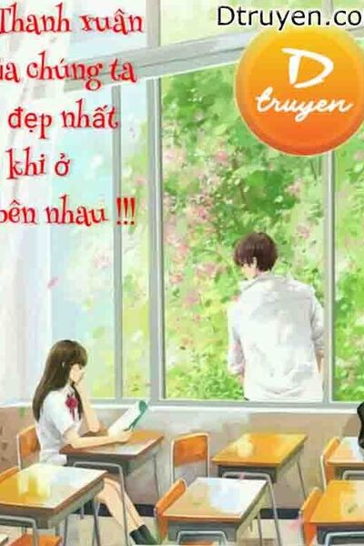 Thanh Xuân Của Chúng Ta Đẹp Nhất Khi Ở Bên Nhau