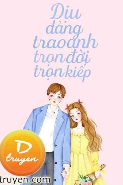 Dịu Dàng Trao Anh Trọn Đời Trọn Kiếp