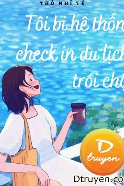 Tôi Bị Hệ Thống Check In Du Lịch Trói Chặt