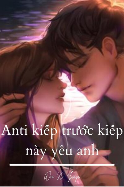 Anti Kiếp Trước Kiếp Này Yêu Anh