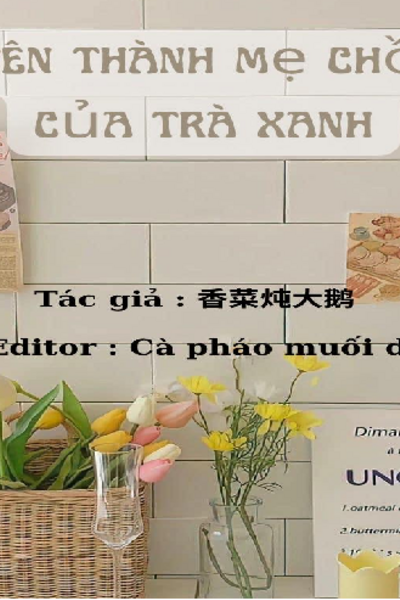 XUYÊN THÀNH MẸ CHỒNG CỦA TRÀ XANH