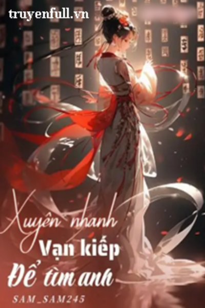 Xuyên Nhanh - Vạn Kiếp Để Tìm Anh