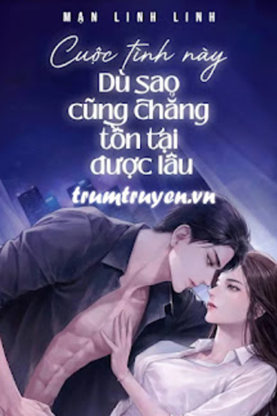 Cuộc Tình Này Dù Sao Cũng Chẳng Tồn Tại Được Lâu