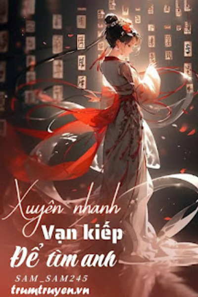 Xuyên Nhanh - Vạn Kiếp Để Tìm Anh