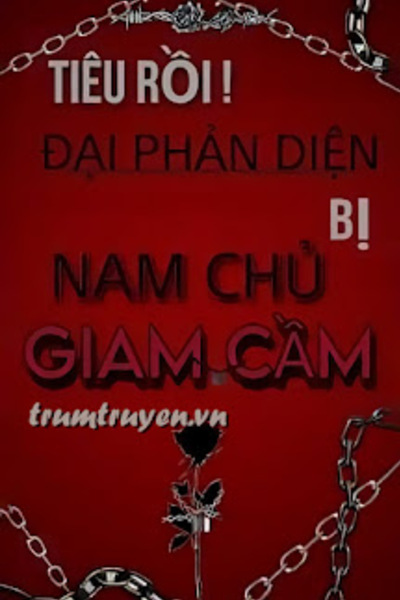 Tiêu Rồi! Đại Phản Diện Bị Nam Chủ Giam Cầm