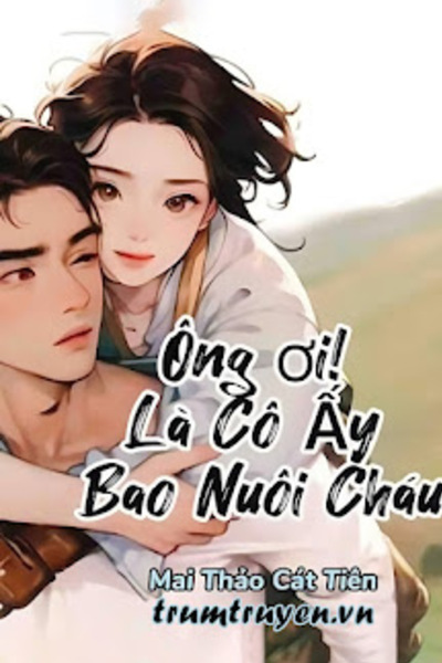 Ông Ơi! Là Cô Ấy Bao Nuôi Cháu