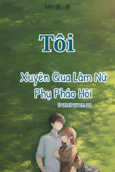 Tôi Xuyên Qua Làm Nữ Phụ Pháo Hôi