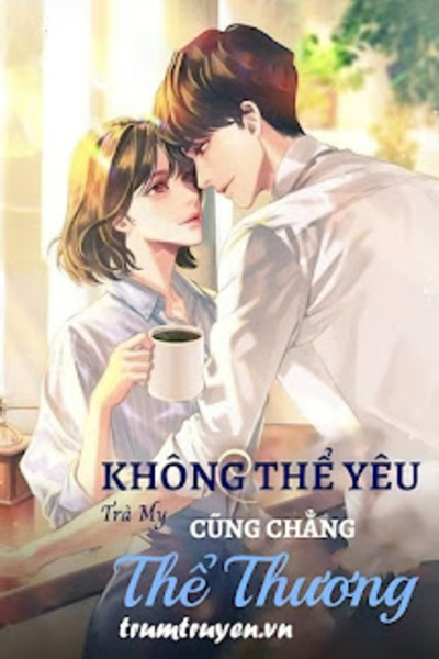 Không Thể Yêu Cũng Chẳng Thể Thương