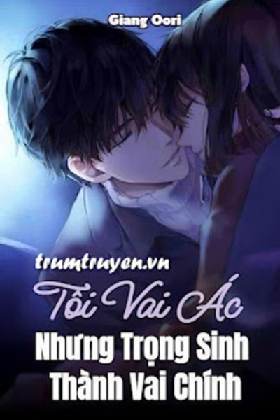 Tôi Vai Ác Nhưng Trọng Sinh Thành Vai Chính