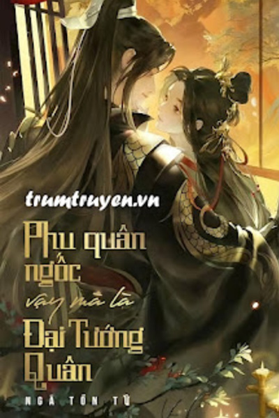 Phu Quân Ngốc Vậy Mà Là Đại Tướng Quân