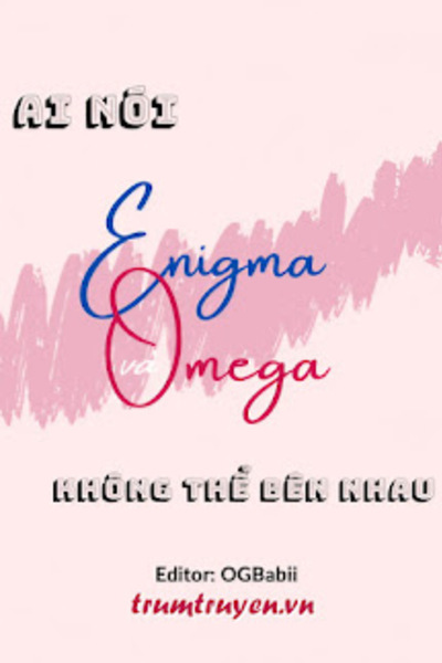 Ai Nói Enigma Và Omega Không Thể Bên Nhau