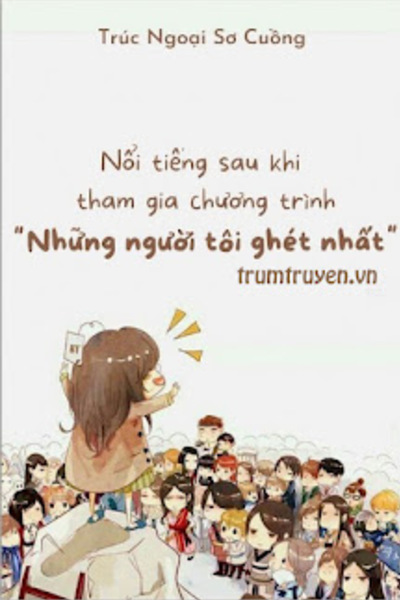 Nổi Tiếng Sau Khi Tham Gia Chương Trình “Những Người Tôi Ghét Nhất”