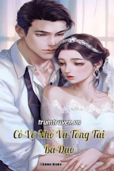 Cô Vợ Nhỏ Và Tổng Tài Bá Đạo