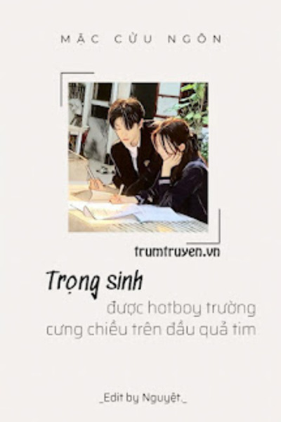 Trọng Sinh Được Hotboy Trường Cưng Chiều Trên Đầu Quả Tim