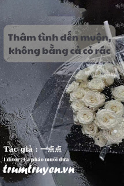 Thâm Tình Đến Muộn, Không Bằng Cả Cỏ Rác