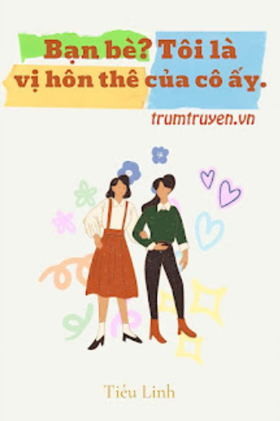 Bạn Bè? Tôi Là Vị Hôn Thê Của Cô Ấy