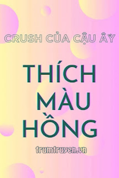 Crush Của Cậu Ấy Thích Màu Hồng