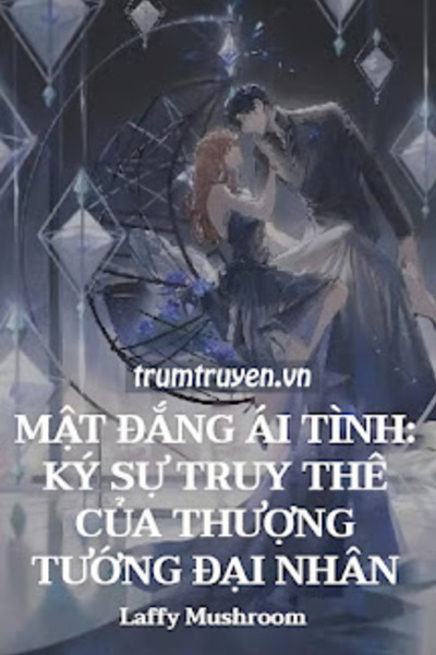 Mật Đắng Ái Tình: Ký Sự Truy Thê Của Thượng Tướng Đại Nhân