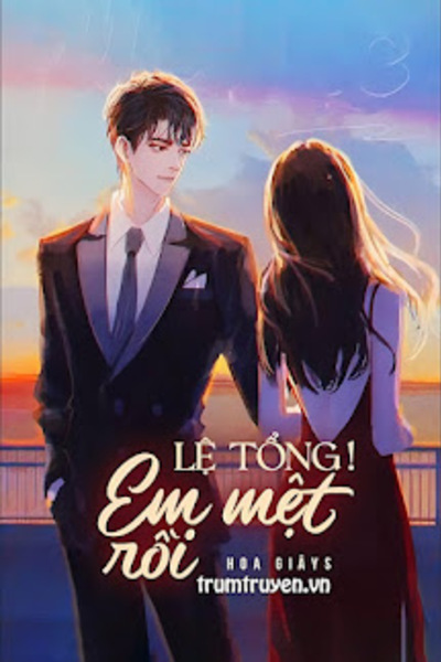 Lệ Tổng! Em Mệt Rồi