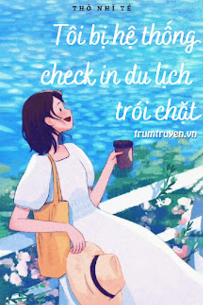 Tôi Bị Hệ Thống Check In Du Lịch Trói Chặt