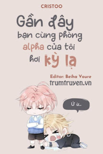 Gần Đây Bạn Cùng Phòng Alpha Của Tôi Hơi Kỳ Lạ