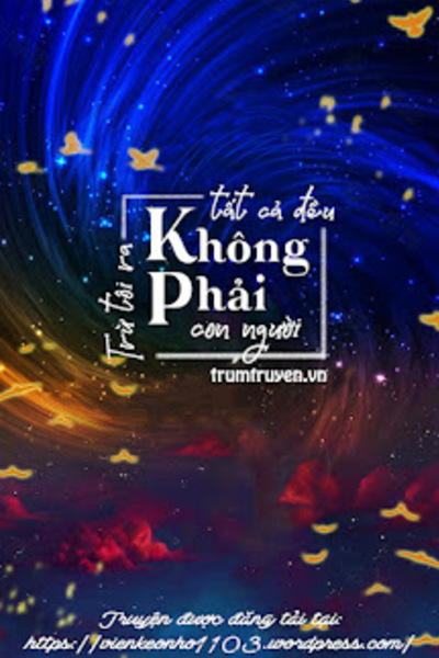 Trừ Tôi Ra Tất Cả Đều Không Phải Con Người