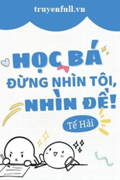 Học Bá Đừng Nhìn Tôi, Nhìn Đề!