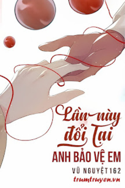 Lần Này Đổi Lại Anh Bảo Vệ Em