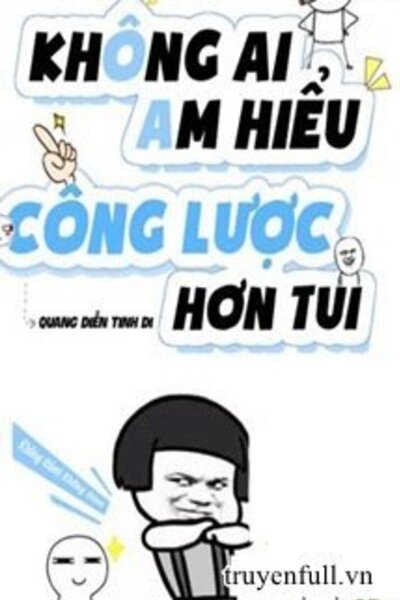 Không Ai Am Hiểu Công Lược Hơn Tui