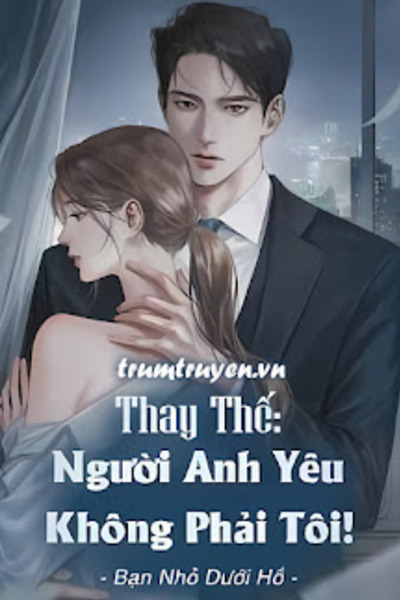 Thay Thế: Người Anh Yêu Không Phải Tôi!